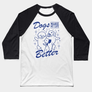 Dogs Make My Life Better Baseball T-Shirt